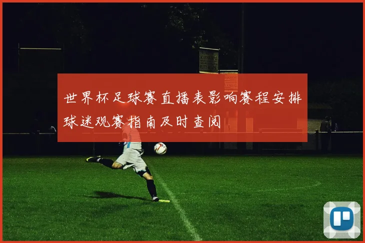 世界杯足球赛直播表影响赛程安排球迷观赛指南及时查阅